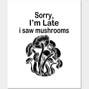 Sorry I'm Late I Saw Mushrooms Posters and Art